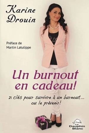 Un burnout en cadeau! : 21 clés pour survivre à un burnout... ou le prévenir! - Karine Drouin