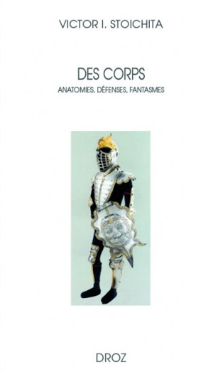 Des corps : anatomies, défenses, fantasmes - Victor Ieronim Stoichita