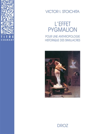 L'effet Pygmalion : pour une anthropologie historique des simulacres - Victor Ieronim Stoichita