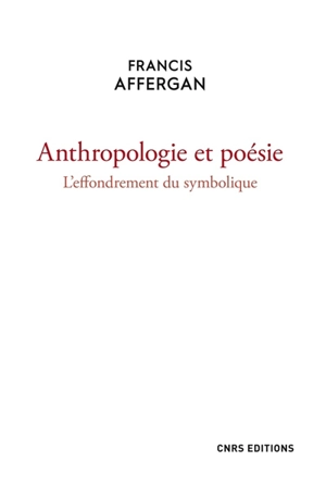 Anthropologie et poésie : l'effondrement du symbolique - Francis Affergan