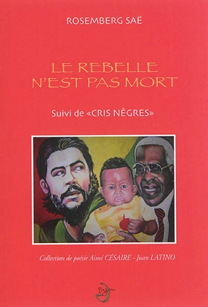 Le rebelle n'est pas mort. Cris nègres - Rosemberg Saë