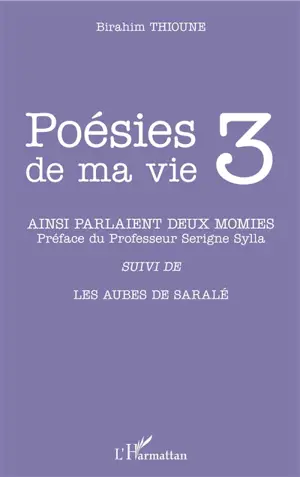 Poésies de ma vie. Vol. 3. Ainsi parlaient deux momies : et autres poèmes - Birahim Thioune