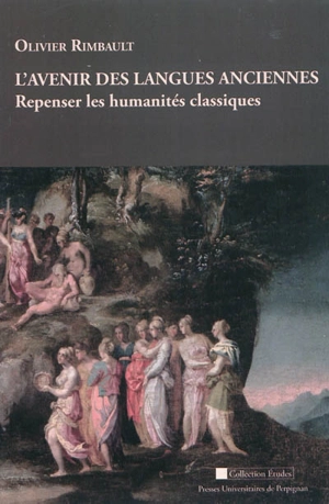 L'avenir des langues anciennes : repenser les humanités classiques. Poésies néolatines pour le XXIe siècle : 2004-2011 - Olivier Rimbault