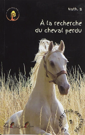 Le poney-club des Etangs. Vol. 1. A la recherche du cheval perdu - Nath. B