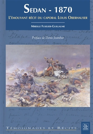 Sedan, 1870 : l'émouvant récit du caporal Louis Oberhauser - Mireille Fusellier-Guillaume