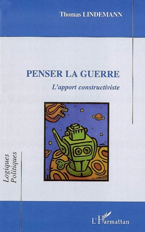 Penser la guerre : l'apport constructiviste - Thomas Lindemann