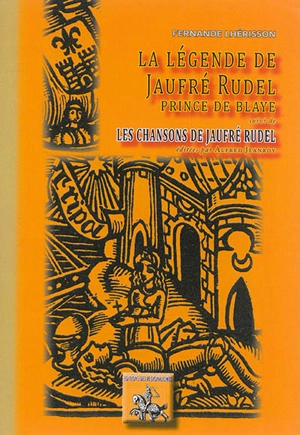 La légende de Jaufré Rudel, prince de Blaye. Chansons de Jaufré Rudel - Fernande Lhérisson