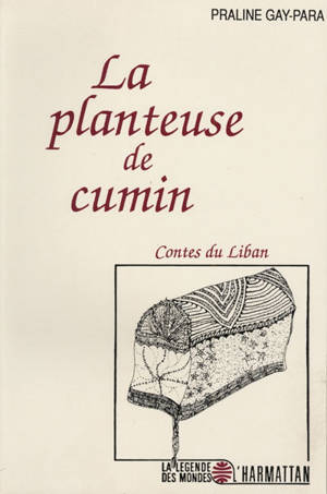 La Planteuse de cumin : contes du Liban - Praline Gay-Para