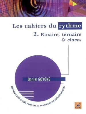 Les cahiers du rythme. Vol. 2. Binaire, ternaire & claves - Daniel Goyone