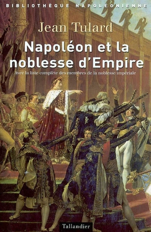 Napoléon et la noblesse d'Empire : avec la liste complète de la noblesse impériale (1808-1815) - Jean Tulard