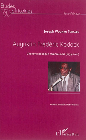 Augustin Frédéric Kodock : l'homme politique camerounais : 1933-2011 - Joseph Wouako Tchaleu