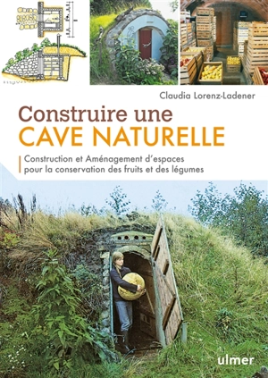 Construire une cave naturelle : construction et aménagement d'espaces pour la conservation des fruits et des légumes - Claudia Lorenz-Ladener