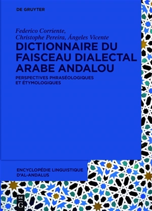 Encyclopédie linguistique d'Al-Andalus. Vol. 2. Dictionnaire du faisceau dialectal arabe andalou : perspectives phraséologiques et étymologiques