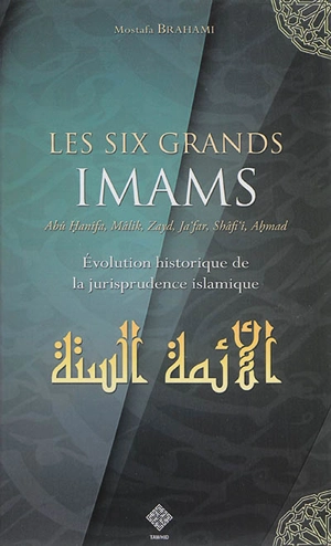 Les six grands imams : évolution historique du fiqh : Abû Hanïfa, Mâlik, Zayd, Ja'far, Shâfi'î, Ahmad, et les autres - Mostafa Brahami