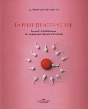 La fertilité apprivoisée : comprendre la fertilité humaine dans une perspective d'autosanté et d'autonomie - Suzanne Parenteau