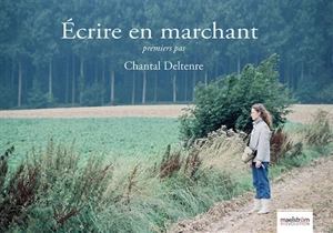 Ecrire en marchant : premiers pas - Chantal Deltenre-De Bruycker