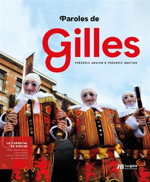 Paroles de Gilles : le carnaval de Binche : chef-d'oeuvre du patrimoine oral et immatériel de l'humanité - Frédéric Ansion