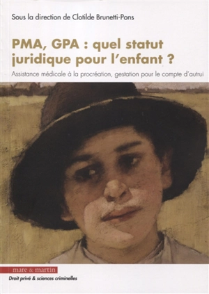 PMA, GPA, quel statut juridique pour l'enfant ? : assistance médicale à la procréation, gestation pour le compte d'autrui : actes du colloque organisé le 18 mai 2018 au Conseil supérieur du notariat par le Cejesco (Centre d'études juridiques sur l'ef