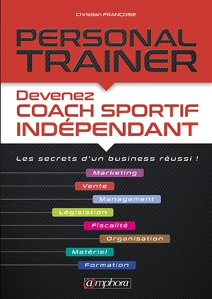 Personal trainer : devenez coach sportif indépendant : les secrets d'un business réussi ! - Christian Françoise