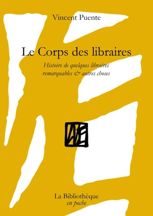 Le corps des libraires : histoire de quelques librairies remarquables & autres choses - Vincent Puente