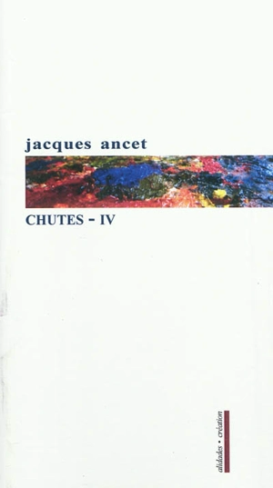 Chutes. Vol. 4. Notes, 2001-2004 - Jacques Ancet