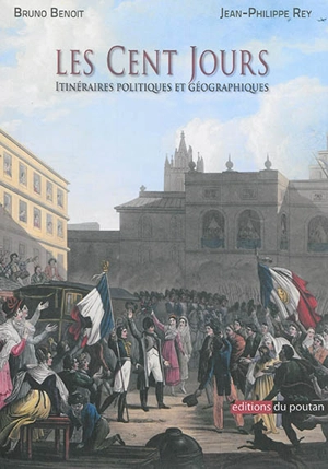 Les Cent-Jours : itinéraires politiques et géographiques - Bruno Benoit