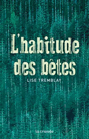 L'habitude des bêtes - Lise Tremblay