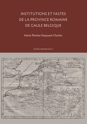 Institutions et fastes de la province romaine de Gaule Belgique : d'Auguste à l'Empire gaulois (27 av. N.E.-260 D.N.E) - Marie-Thérèse Raepsaet-Charlier