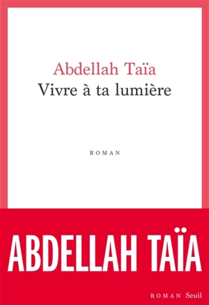 Vivre à ta lumière - Abdellah Taïa