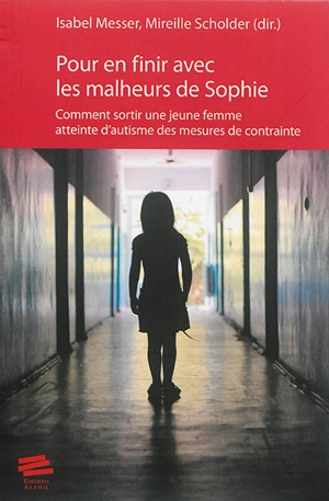 Pour en finir avec les malheurs de Sophie : comment sortir une jeune femme atteinte d'autisme des mesures de contrainte