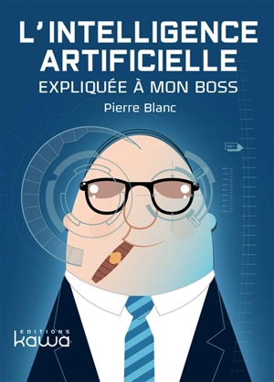 L'intelligence artificielle expliquée à mon boss - Pierre Blanc