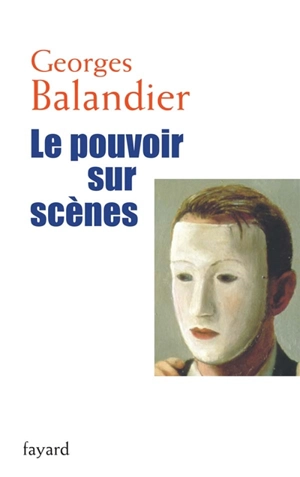 Le pouvoir sur scènes - Georges Balandier