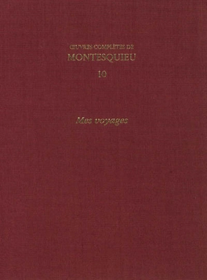 Oeuvres complètes de Montesquieu. Vol. 10. Mes voyages - Charles-Louis de Secondat Montesquieu