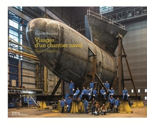 Visages d'un chantier naval : Saint-Nazaire - Sylvain Bonniol