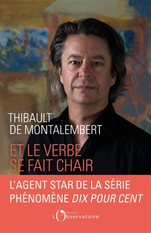 Et le verbe se fait chair - Thibault de Montalembert