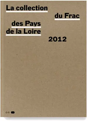 La collection du fonds régional d'art contemporain des Pays de la Loire. Vol. 3. 2002-2012 - Fonds régional d'art contemporain (Pays de la Loire)