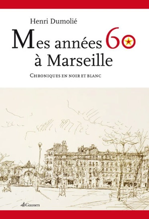 Mes années 60 à Marseille : chroniques en noir et blanc - Henri Dumolié