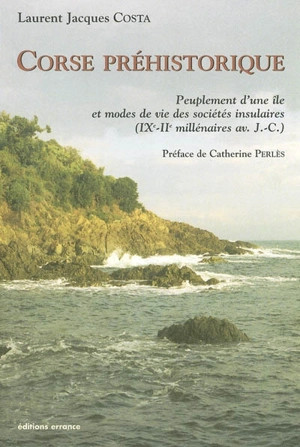 Corse préhistorique : peuplement d'une île et modes de vie des sociétés insulaires (IXe-IIe millénaires av. J.-C.) - Laurent Costa