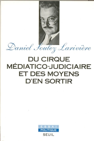 Du cirque médiatico-judiciaire et des moyens d'en sortir - Daniel Soulez-Larivière