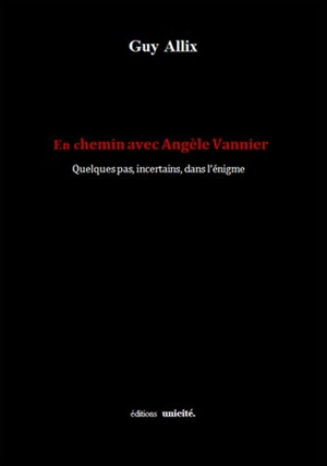 En chemin avec Angèle Vannier : quelques pas, incertains, dans l'énigme - Guy Allix