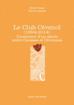 Le Club cévenol (1894-2014) : l'aventure d'un siècle entre Causses et Cévennes - Olivier Poujol