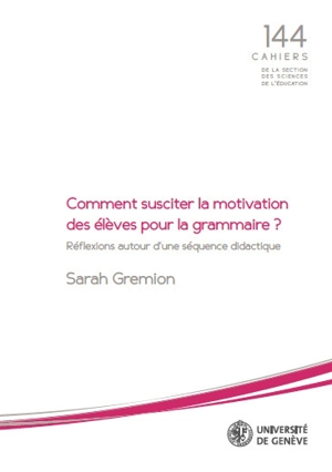 Comment susciter la motivation des élèves pour la grammaire ? : réflexions autour d'une séquence didactique - Sarah Gremion