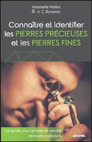 Connaître et identifier les pierres précieuses et les pierres fines : le guide pour acheter et vendre en toute confiance - Antoinette Matlins