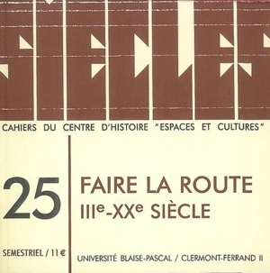 Siècles : cahiers du Centre d'histoire Espaces et cultures, n° 25. Faire la route : IIIe-XXe siècle