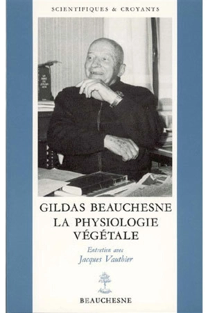 Gildas Beauchesne, la physiologie végétale : entretiens avec Jacques Vauthier - Gildas Beauchesne