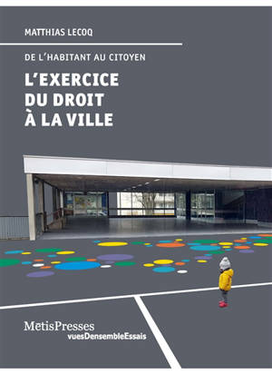 L'exercice du droit à la ville : de l'habitant au citoyen - Matthias Lecoq