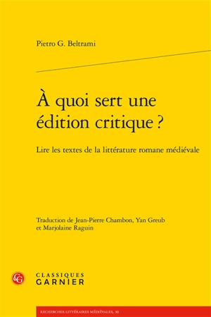 A quoi sert une édition critique ? : lire les textes de la littérature romane médiévale - Pietro Giovanni Beltrami