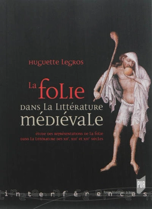 La folie dans la littérature médiévale : étude des représentations de la folie dans la littérature des XIIe, XIIIe et XIVe siècles - Huguette Legros