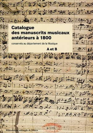 Catalogue des manuscrits musicaux antérieurs à 1800 conservés au département de la musique : A et B - Bibliothèque nationale (France)
