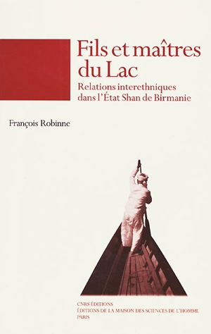 Fils et maîtres du lac : relations interethniques dans l'Etat Shan de Birmanie - François Robinne